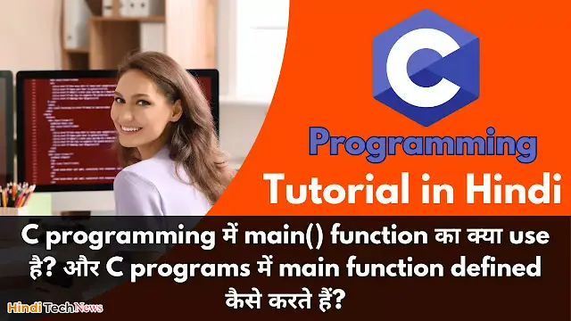 C programming में main() function का क्या use है और C programs में main function defined कैसे करते हैं