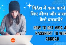 Visa and passport to work abroad: विदेश में काम करने के लिए वीजा और पासपोर्ट कैसे बनवाये?